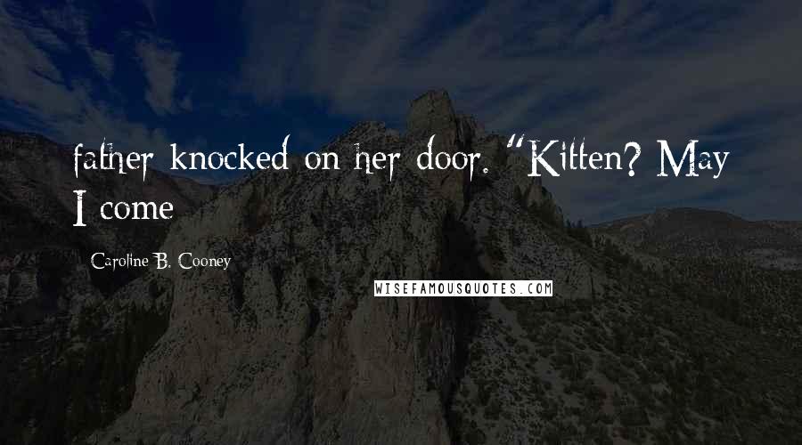 Caroline B. Cooney quotes: father knocked on her door. "Kitten? May I come