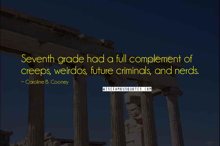 Caroline B. Cooney quotes: Seventh grade had a full complement of creeps, weirdos, future criminals, and nerds.