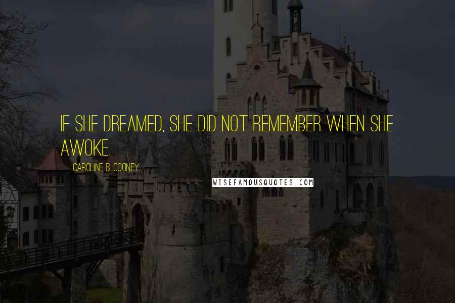 Caroline B. Cooney quotes: If she dreamed, she did not remember when she awoke.