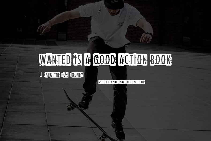 Caroline B. Cooney quotes: wanted is a good action book