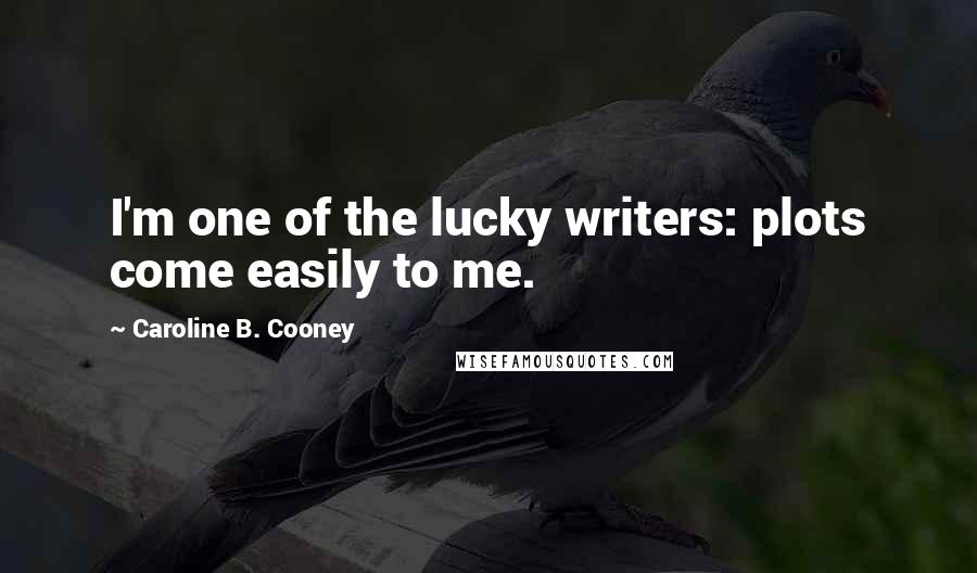 Caroline B. Cooney quotes: I'm one of the lucky writers: plots come easily to me.