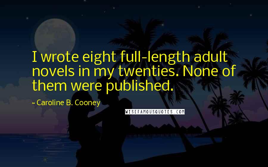 Caroline B. Cooney quotes: I wrote eight full-length adult novels in my twenties. None of them were published.