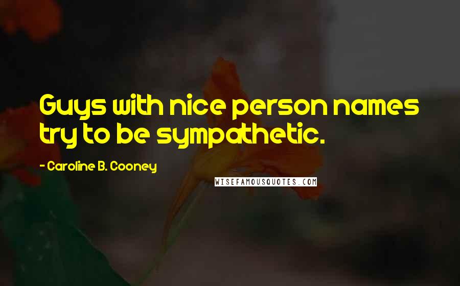 Caroline B. Cooney quotes: Guys with nice person names try to be sympathetic.