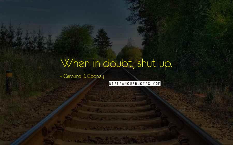 Caroline B. Cooney quotes: When in doubt, shut up.