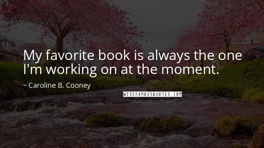 Caroline B. Cooney quotes: My favorite book is always the one I'm working on at the moment.