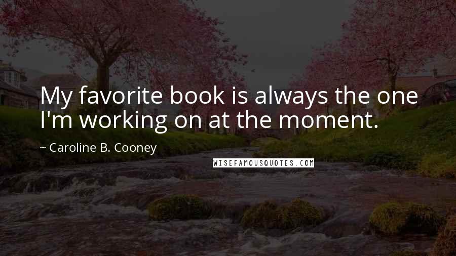 Caroline B. Cooney quotes: My favorite book is always the one I'm working on at the moment.