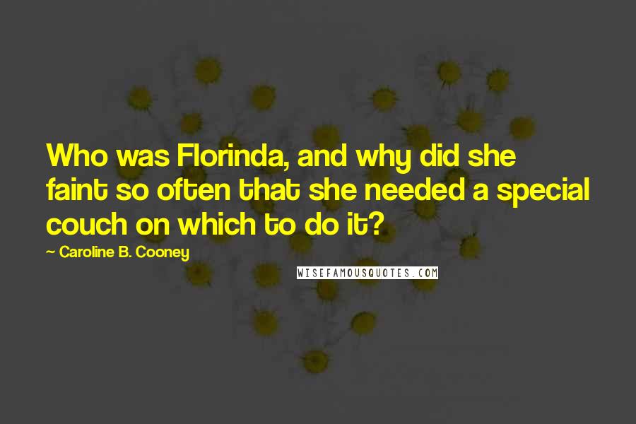 Caroline B. Cooney quotes: Who was Florinda, and why did she faint so often that she needed a special couch on which to do it?