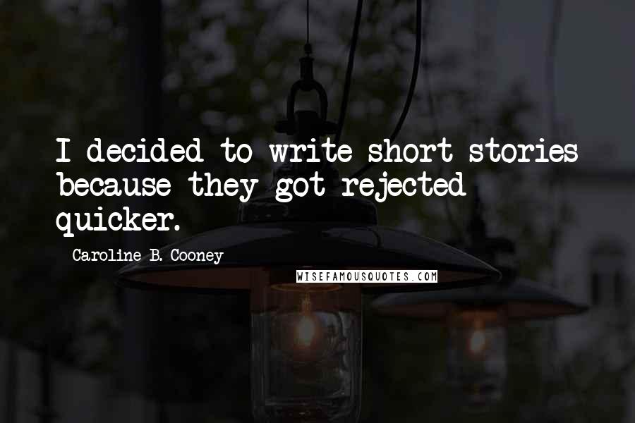 Caroline B. Cooney quotes: I decided to write short stories because they got rejected quicker.