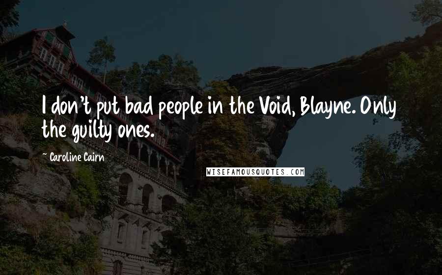 Caroline Cairn quotes: I don't put bad people in the Void, Blayne. Only the guilty ones.