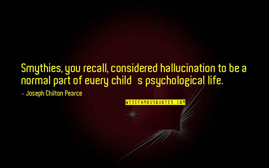 Caroline Caldwell Quote Quotes By Joseph Chilton Pearce: Smythies, you recall, considered hallucination to be a