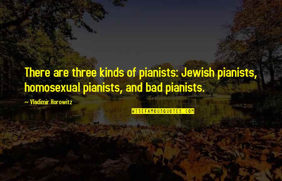 Caroline Catz Quotes By Vladimir Horowitz: There are three kinds of pianists: Jewish pianists,