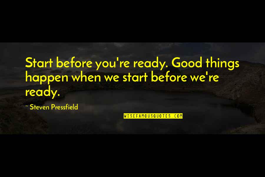 Caroline Compson Quotes By Steven Pressfield: Start before you're ready. Good things happen when