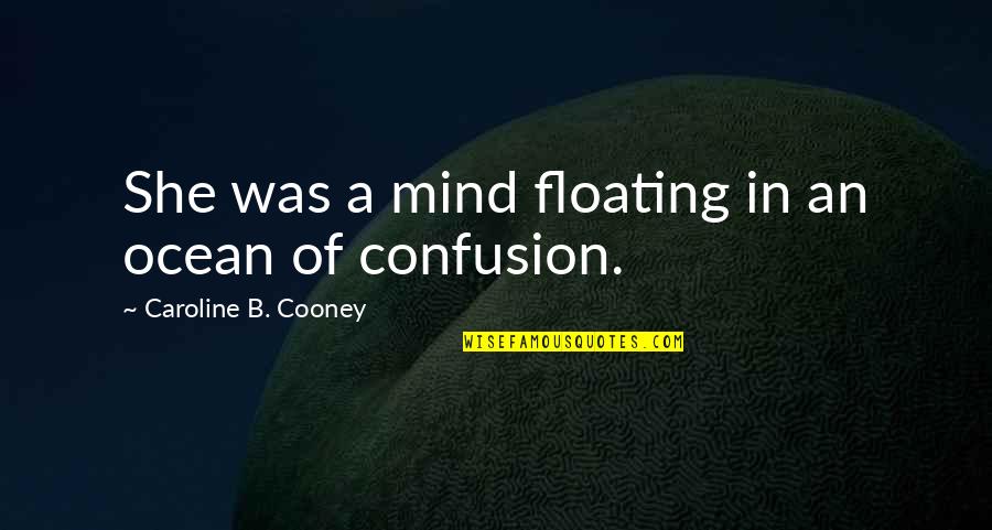 Caroline Cooney Quotes By Caroline B. Cooney: She was a mind floating in an ocean