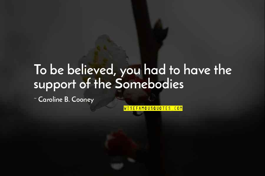 Caroline Cooney Quotes By Caroline B. Cooney: To be believed, you had to have the