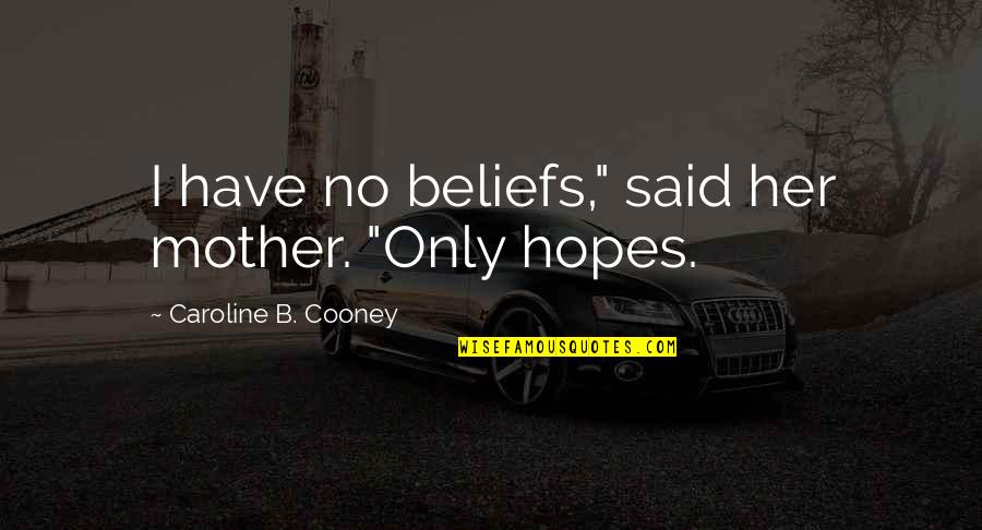 Caroline Cooney Quotes By Caroline B. Cooney: I have no beliefs," said her mother. "Only