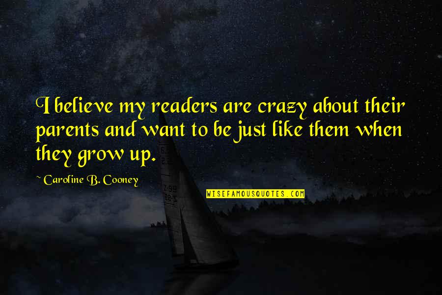 Caroline Cooney Quotes By Caroline B. Cooney: I believe my readers are crazy about their
