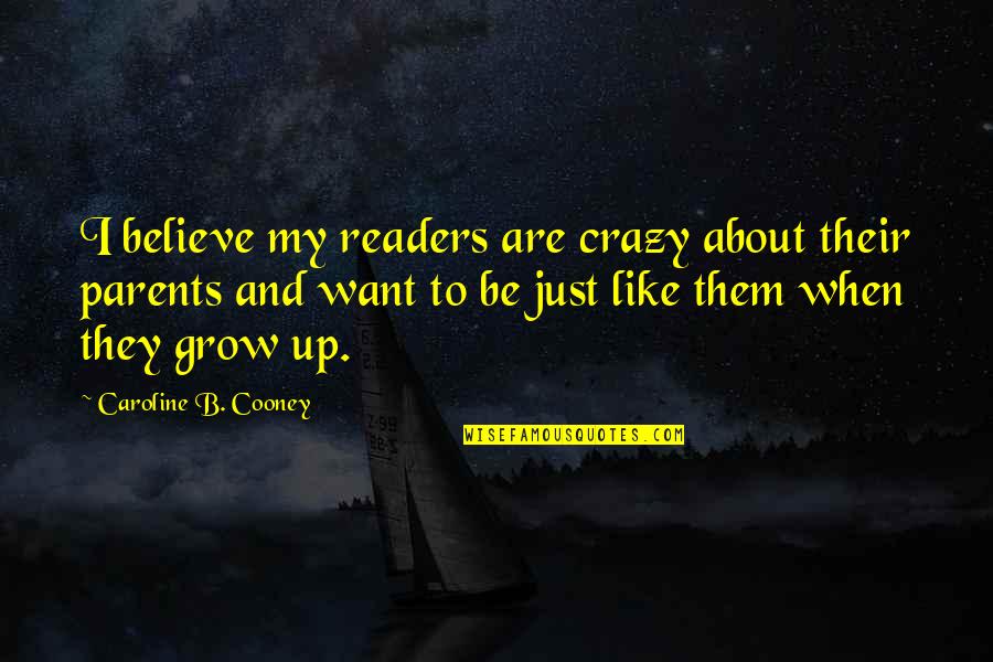 Caroline Cooney Quotes By Caroline B. Cooney: I believe my readers are crazy about their Caroline Cooney Quotes By Caroline B. Cooney: I believe my readers are crazy about their