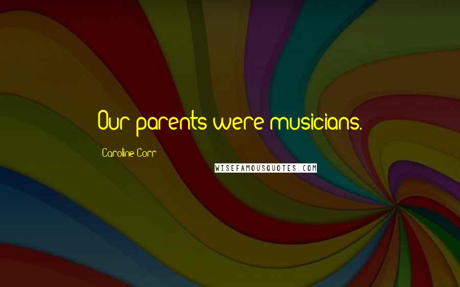 Caroline Corr quotes: Our parents were musicians.