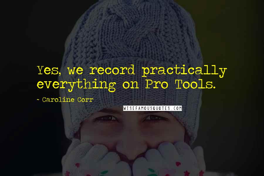 Caroline Corr quotes: Yes, we record practically everything on Pro Tools.