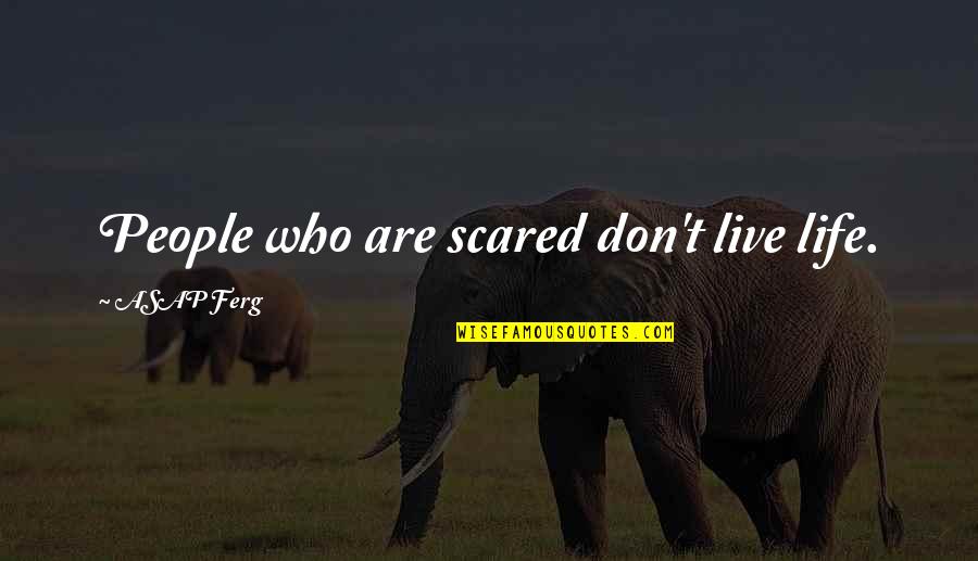 Caroline Cossey Quotes By ASAP Ferg: People who are scared don't live life.