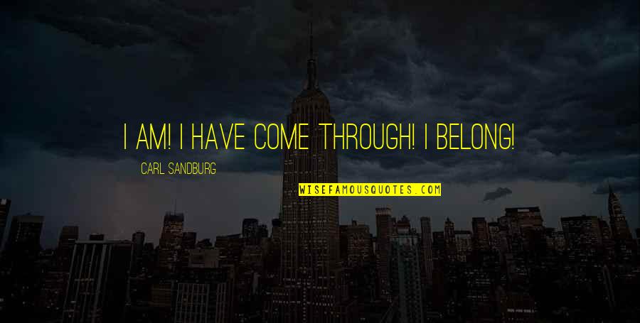 Caroline Cossey Quotes By Carl Sandburg: I am! I have come through! I belong!