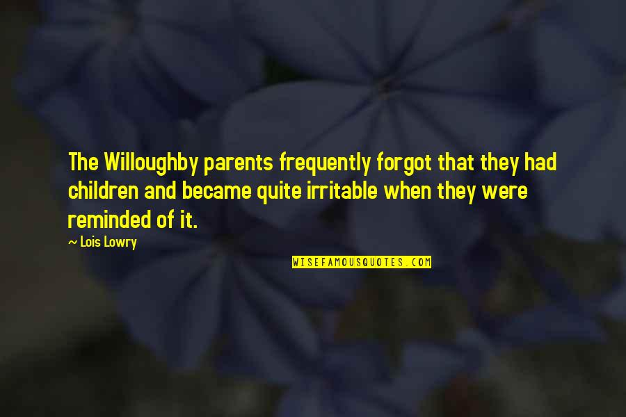 Caroline Dooner Quotes By Lois Lowry: The Willoughby parents frequently forgot that they had Caroline Dooner Quotes By Lois Lowry: The Willoughby parents frequently forgot that they had