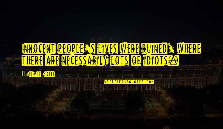 Caroline Enys Quotes By Mehmet Kececi: Innocent people's lives were ruined, where there are