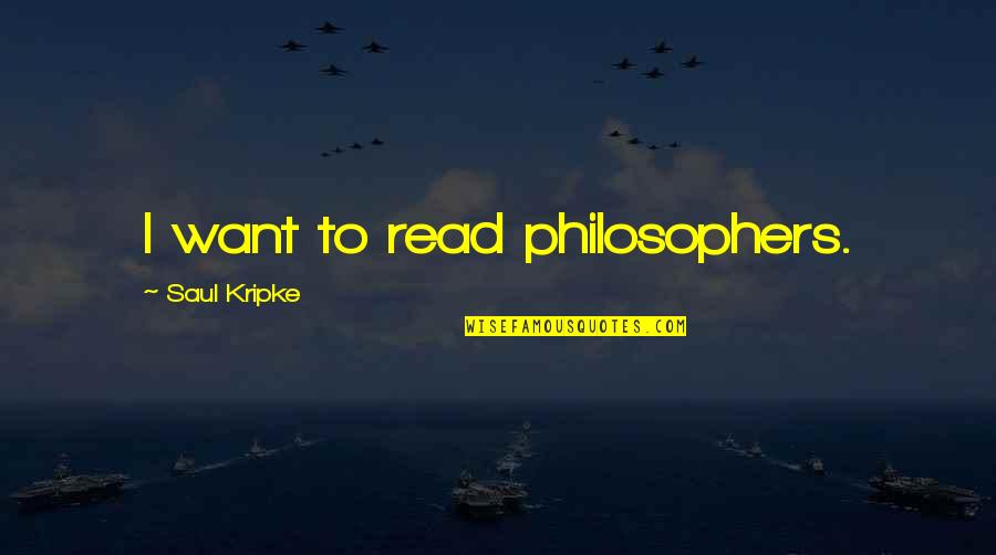 Caroline Forbes And Tyler Lockwood Quotes By Saul Kripke: I want to read philosophers. Caroline Forbes And Tyler Lockwood Quotes By Saul Kripke: I want to read philosophers.