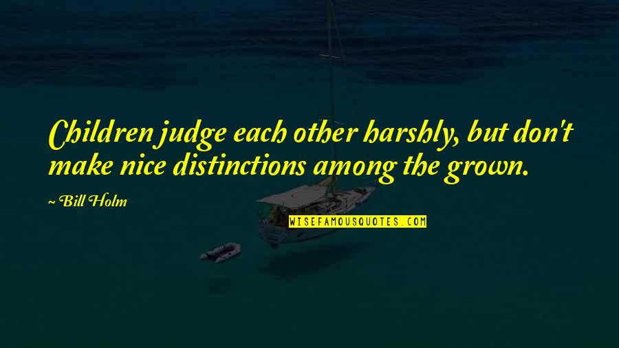 Caroline Forbes Best Quotes By Bill Holm: Children judge each other harshly, but don't make