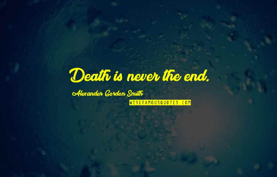 Caroline Found Quotes By Alexander Gordon Smith: Death is never the end. Caroline Found Quotes By Alexander Gordon Smith: Death is never the end.