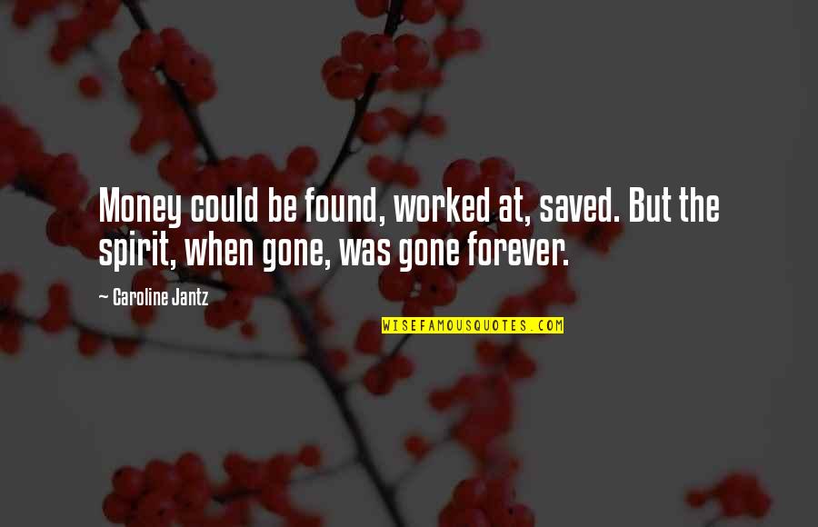 Caroline Found Quotes By Caroline Jantz: Money could be found, worked at, saved. But Caroline Found Quotes By Caroline Jantz: Money could be found, worked at, saved. But