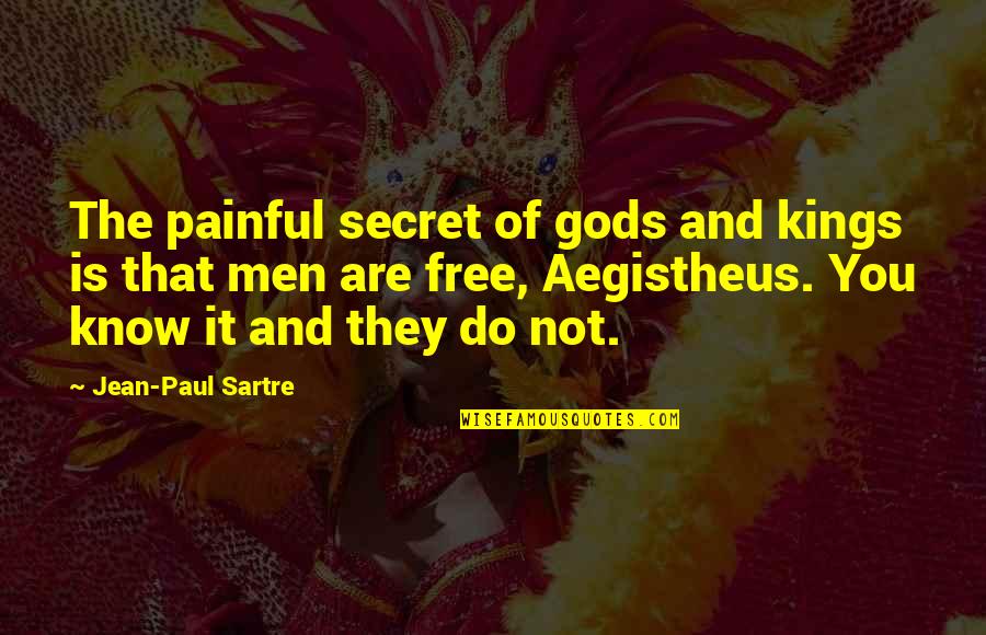 Caroline Found Quotes By Jean-Paul Sartre: The painful secret of gods and kings is Caroline Found Quotes By Jean-Paul Sartre: The painful secret of gods and kings is
