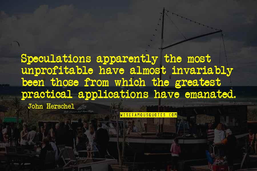 Caroline Found Quotes By John Herschel: Speculations apparently the most unprofitable have almost invariably Caroline Found Quotes By John Herschel: Speculations apparently the most unprofitable have almost invariably