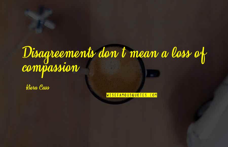 Caroline Found Quotes By Kiera Cass: Disagreements don't mean a loss of compassion. Caroline Found Quotes By Kiera Cass: Disagreements don't mean a loss of compassion.