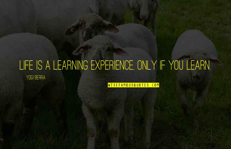 Caroline Found Quotes By Yogi Berra: Life is a learning experience, only if you Caroline Found Quotes By Yogi Berra: Life is a learning experience, only if you