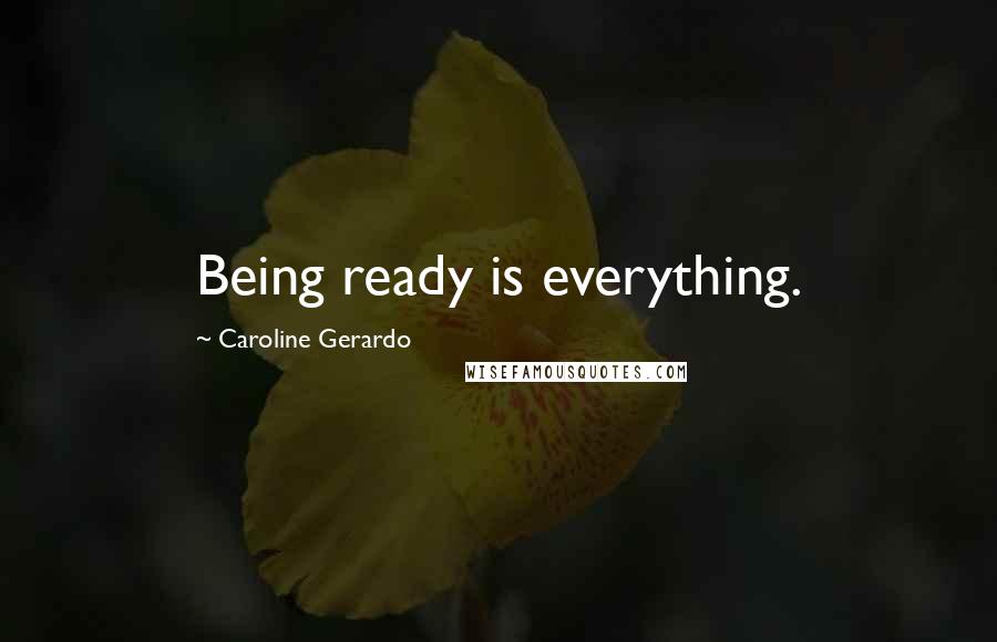 Caroline Gerardo quotes: Being ready is everything.
