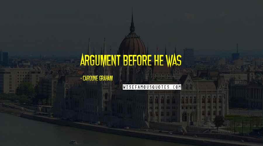 Caroline Graham quotes: argument before he was