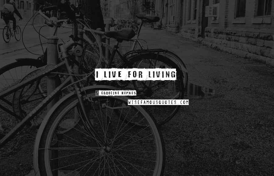 Caroline Kepnes quotes: I live for living