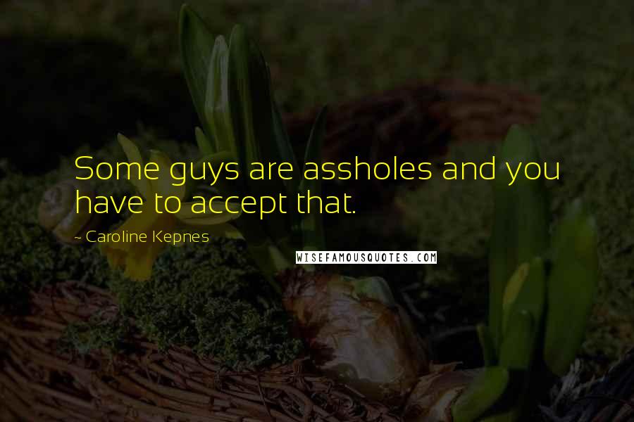 Caroline Kepnes quotes: Some guys are assholes and you have to accept that.