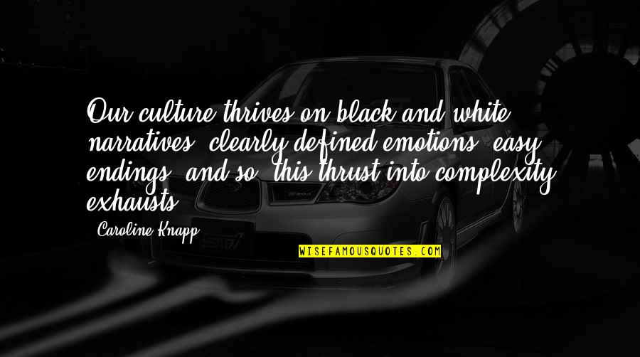 Caroline Knapp Quotes By Caroline Knapp: Our culture thrives on black-and-white narratives, clearly defined