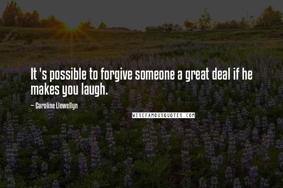 Caroline Llewellyn quotes: It 's possible to forgive someone a great deal if he makes you laugh.