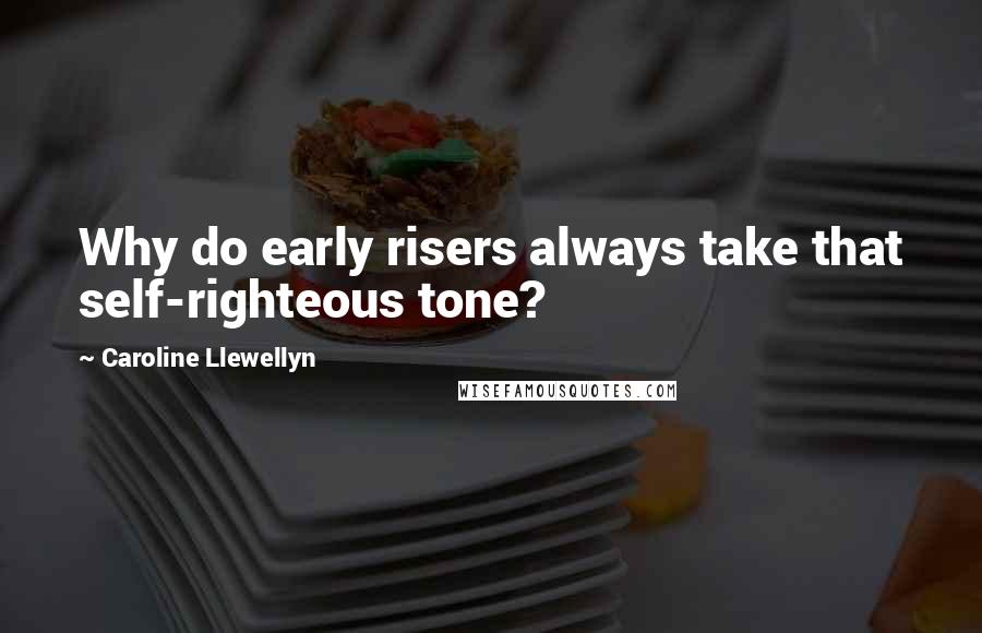 Caroline Llewellyn quotes: Why do early risers always take that self-righteous tone?
