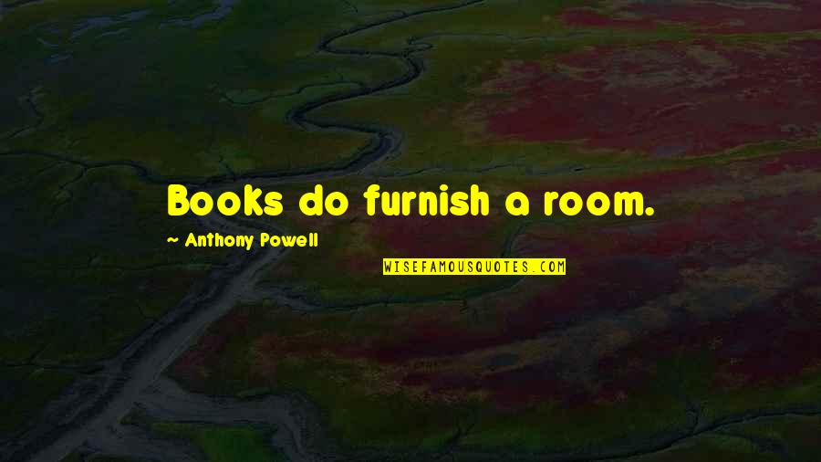 Caroline Lucas Quotes By Anthony Powell: Books do furnish a room.