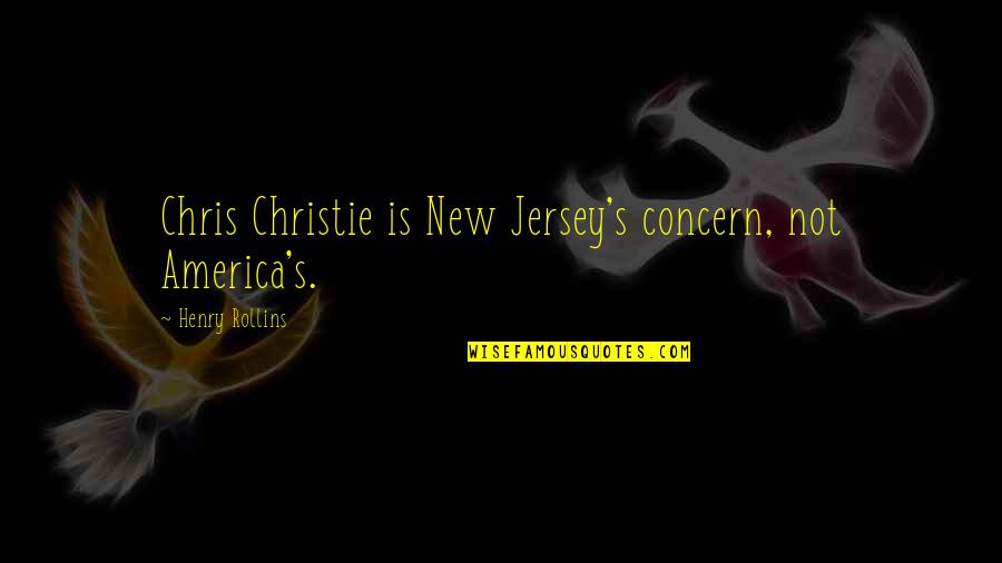 Caroline Manzo Famous Quotes By Henry Rollins: Chris Christie is New Jersey's concern, not America's.