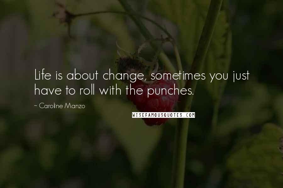 Caroline Manzo quotes: Life is about change, sometimes you just have to roll with the punches.