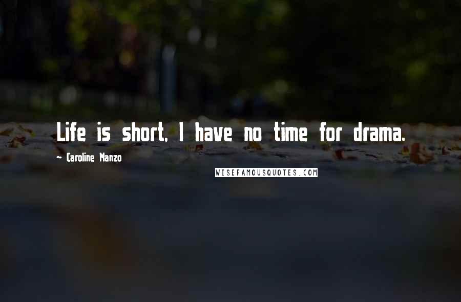 Caroline Manzo quotes: Life is short, I have no time for drama.