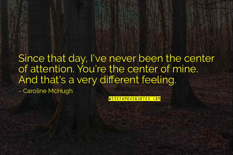 Caroline Mchugh Quotes By Caroline McHugh: Since that day, I've never been the center