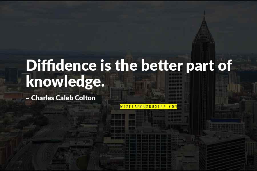 Caroline Mchugh Quotes By Charles Caleb Colton: Diffidence is the better part of knowledge.