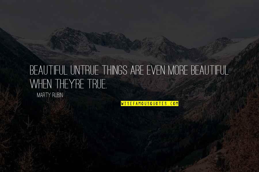 Caroline Mchugh Quotes By Marty Rubin: Beautiful untrue things are even more beautiful when