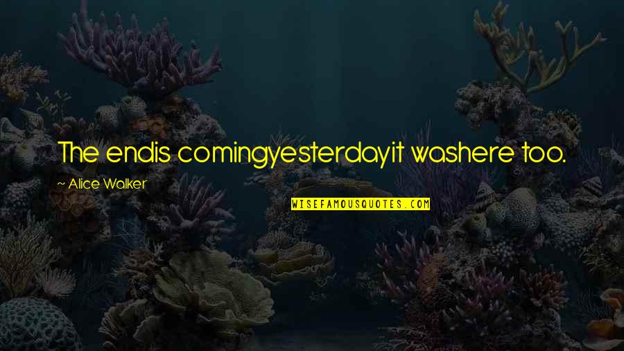 Caroline Miranda Quotes By Alice Walker: The endis comingyesterdayit washere too. Caroline Miranda Quotes By Alice Walker: The endis comingyesterdayit washere too.